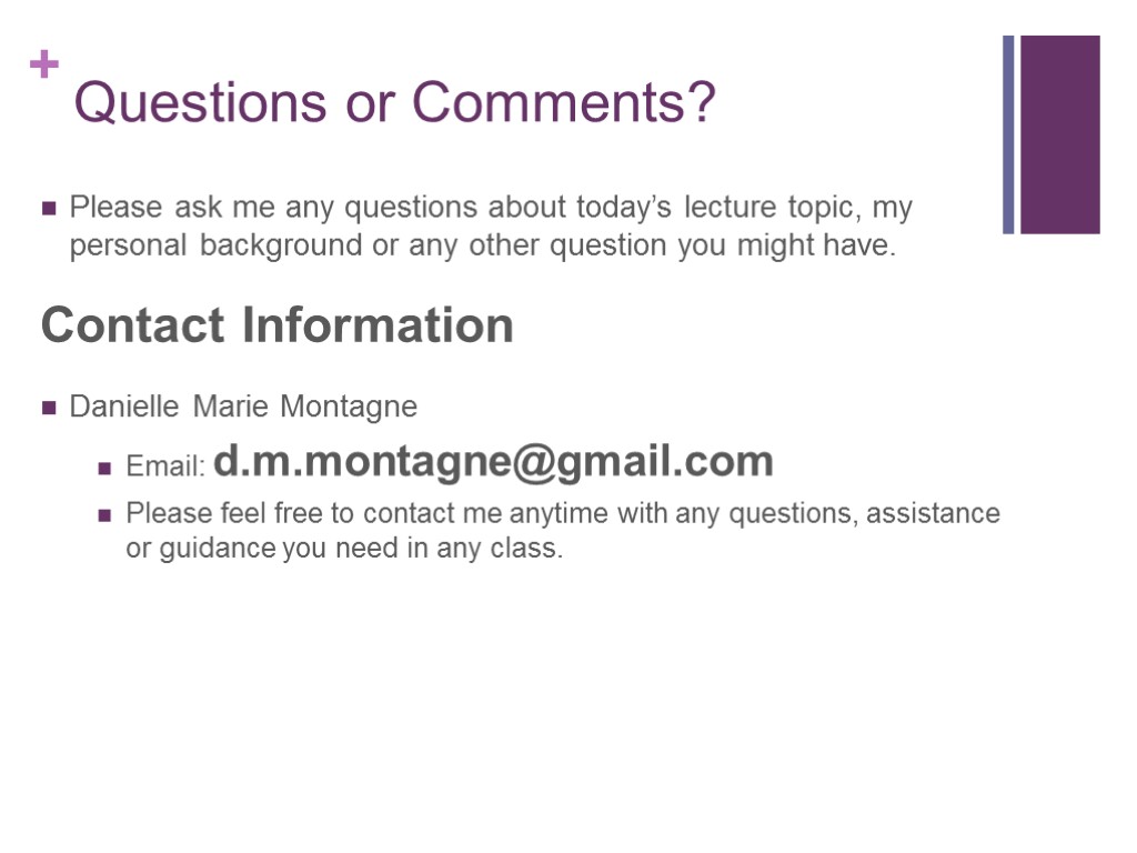 Questions or Comments? Please ask me any questions about today’s lecture topic, my personal